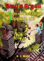 Amy E Argail ~ I Draghi Non Esistono – Oppure Sì?. E-book. Formato EPUB ebook