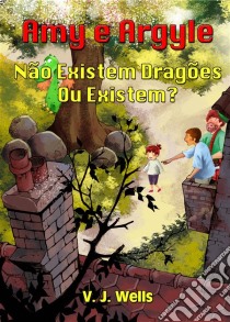 Amy E Argyle     Não Existem Dragões – Ou Existem?. E-book. Formato Mobipocket ebook di VJ Wells