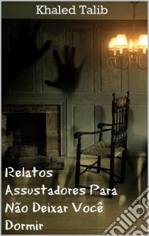 Relatos Assustadores Para Não Deixar Você Dormir. E-book. Formato Mobipocket ebook di Khaled Talib