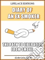 Diary Of An Ex Smoker - The Path To Liberation From Smoke. E-book. Formato EPUB ebook