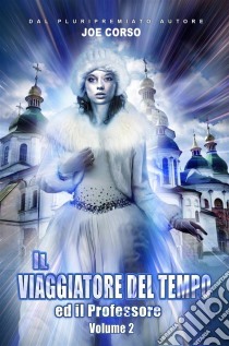 Il Viaggiatore Del Tempo Ed Il Professore (Volume 2). E-book. Formato EPUB ebook di Joe Corso