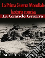 La Prima Guerra Mondiale: La Storia Concisa - La Grande Guerra. E-book. Formato Mobipocket ebook