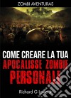 Come Creare La Tua Apocalisse Zombie Personale. E-book. Formato Mobipocket ebook