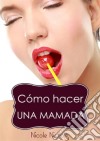 Cómo Hacer Una Mamada. E-book. Formato Mobipocket ebook di Nicole Nichols