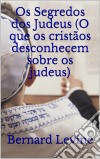 Os Segredos Dos Judeus (O Que Os Cristãos Desconhecem Sobre Os Judeus). E-book. Formato Mobipocket ebook