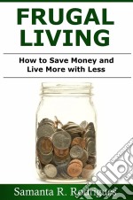 Frugal Living: How To Save Money And Live More With Less. E-book. Formato Mobipocket ebook