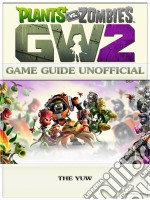 Plants Vs Zombies Garden Warfare 2 Game Guide Unofficial. E-book. Formato Mobipocket ebook