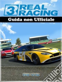 Real Racing 3 Guida Non Ufficiale. E-book. Formato EPUB ebook di The Yuw