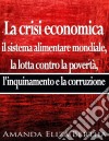 La Crisi Economica: Il Sistema Alimentare Mondiale. E-book. Formato Mobipocket ebook di Amanda Eliza Bertha