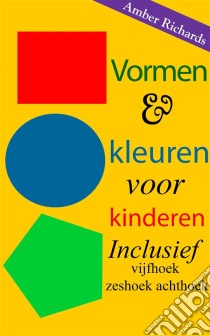 Vormen & Kleuren Voor Kinderen: Inclusief Vijfhoek Zeshoek Achthoek. E-book. Formato EPUB ebook di Amber Richards