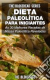 Dieta Paleolítica Para Iniciantes: As 30 Melhores Receitas De Massa Paleolítica Reveladas. E-book. Formato EPUB ebook