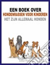 Een Boek Over Hondenrassen Voor Kinderen: Het Zijn Allemaal Honden. E-book. Formato EPUB ebook