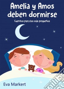 Amelia Y Amos Deben Dormirse. E-book. Formato EPUB ebook di Eva Markert