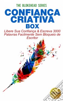 Confiança Criativa Box: Libere Sua Confiança & Escreva 3000 Palavras Facilmente Sem Bloqueio De Escritor. E-book. Formato Mobipocket ebook di The Blokehead