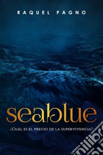 Seablue, ¿cuál Es El Precio De La Supervivencia?. E-book. Formato EPUB ebook di Raquel Pagno