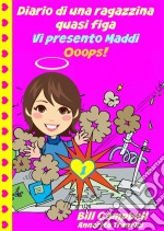 Diario Di Una Ragazzina Quasi Figa - Vi Presento Maddi. Ooops!. E-book. Formato EPUB ebook