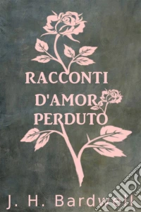 Racconti D’Amor Perduto. E-book. Formato Mobipocket ebook