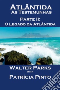 Atlântida As Testemunhas - Parte Ii: O Legado Da Atlântida. E-book. Formato EPUB ebook di Walter Parks