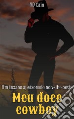 Meu Doce Cowboy: Um Texano Apaixonado No Velho Oeste. E-book. Formato Mobipocket ebook