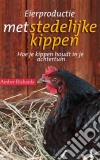 Eierproductie Met Stedelijke Kippen: Hoe Je Kippen Houdt In Je Achtertuin. E-book. Formato EPUB ebook