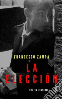 La Elección. E-book. Formato EPUB ebook di Francesco Zampa