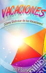 Vacaciones: ¡cómo Disfrutar De Tus Vacaciones!. E-book. Formato Mobipocket ebook