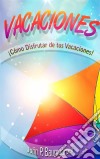 Vacaciones: ¡cómo Disfrutar De Tus Vacaciones!. E-book. Formato Mobipocket ebook di John P. Baumgarten