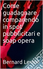 Come Guadagnare Comparendo In Spot Pubblicitari E Soap Opera. E-book. Formato EPUB ebook