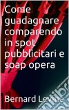 Come Guadagnare Comparendo In Spot Pubblicitari E Soap Opera. E-book. Formato Mobipocket ebook