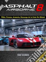 Asphalt 8 Airborne Wiki, Trucos, Armería, Descarga De La Guía No Oficial. E-book. Formato Mobipocket ebook