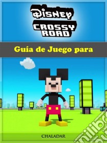 Guía De Juego Para Disney Crossy Road. E-book. Formato EPUB ebook di The Yuw