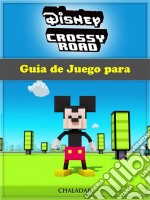 Guía De Juego Para Disney Crossy Road. E-book. Formato EPUB ebook