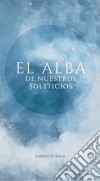 El Alba De Nuestros Solsticios. E-book. Formato Mobipocket ebook di Aurélien Di Sanzo