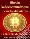 Bitcoin La Devise Numérique Pour Les Débutants: Le Petit Guide Basique. E-book. Formato Mobipocket ebook