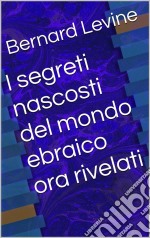 I Segreti Nascosti Del Mondo Ebraico Ora Rivelati. E-book. Formato EPUB ebook