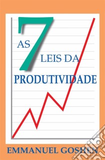 As Sete Leis Da Produtividade. E-book. Formato Mobipocket ebook di Emmanuel Goshen