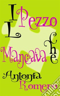 Il Pezzo Che Mancava. E-book. Formato EPUB ebook di Antonia Romero