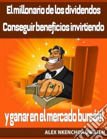 El Millonario De Los Dividendos. Conseguir Beneficios Invirtiendo Y Ganar En El Mercado Bursátil. E-book. Formato EPUB ebook di Alex Nkenchor Uwajeh