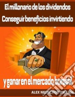 El Millonario De Los Dividendos. Conseguir Beneficios Invirtiendo Y Ganar En El Mercado Bursátil. E-book. Formato EPUB ebook