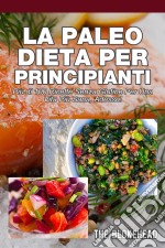 La Paleo Dieta Per Principianti Più Di 100 Ricette Senza Glutine Per Una Vita Più Sana, Adesso!. E-book. Formato EPUB ebook