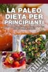 La Paleo Dieta Per Principianti Più Di 100 Ricette Senza Glutine Per Una Vita Più Sana, Adesso!. E-book. Formato EPUB ebook