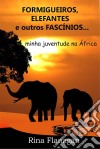 Formigueiros, Elefantes E Outros Fascínios... Minha Juventude Na África. E-book. Formato Mobipocket ebook