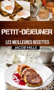 Petit-Déjeuner : Les Meilleures Recettes !. E-book. Formato Mobipocket ebook di Jacob Mills