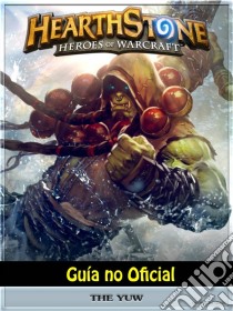 Hearthstone Héroes Of Warcraft Guía No Oficial. E-book. Formato EPUB ebook di Josh Abbott