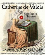 Catherine De Valois, Uma Peça Em Três Atos. E-book. Formato EPUB ebook