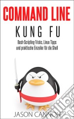 Command Line Kung Fu: Bash-Scripting-Tricks, Linux Tipps Und Praktische Einzeiler Für Die Shell. E-book. Formato EPUB ebook