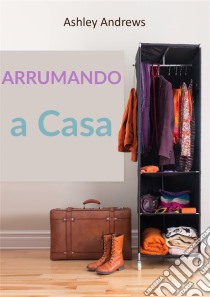 Arrumando A Casa. E-book. Formato EPUB ebook di Ashley Andrews