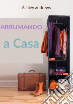 Arrumando A Casa. E-book. Formato EPUB ebook