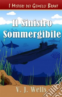 Il Sinistro Sommergibile. E-book. Formato Mobipocket ebook di VJ Wells