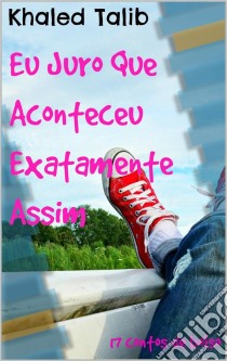 Eu Juro Que Aconteceu Exatamente Assim. E-book. Formato Mobipocket ebook di Khaled Talib